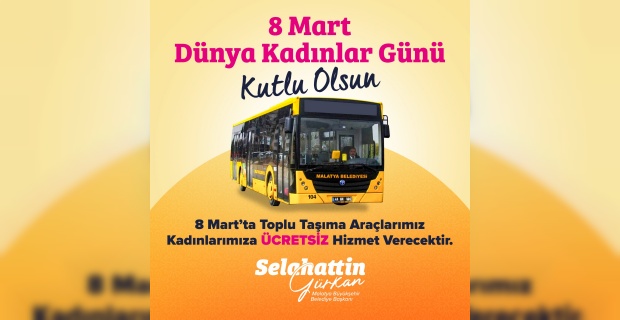 Malatya Büyükşehir Belediye Başkanı Gürkan "Dünya Kadınlar Gününde toplu taşıma araçlarımız, kadınlarımıza ücretsiz"