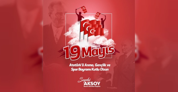 Başkan Aksoy "19 Mayıs Atatürk’ü Anma, Gençlik ve Spor Bayramı kutlu olsun"