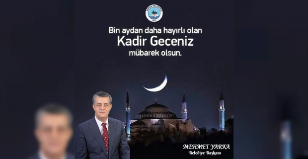 Başkan Yarka "Kadir Gecesi’nin tüm İslam Alemine ve insanlığa; Sağlık, huzur ve esenlik getirmesini dilerim"