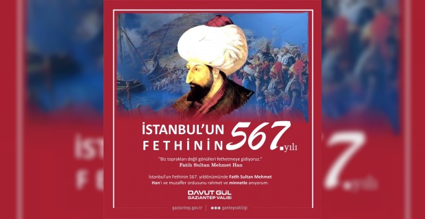 Gaziantep Valisi Gül "İstanbul’un Fethi'nin 567. yıl dönümü kutlu olsun"