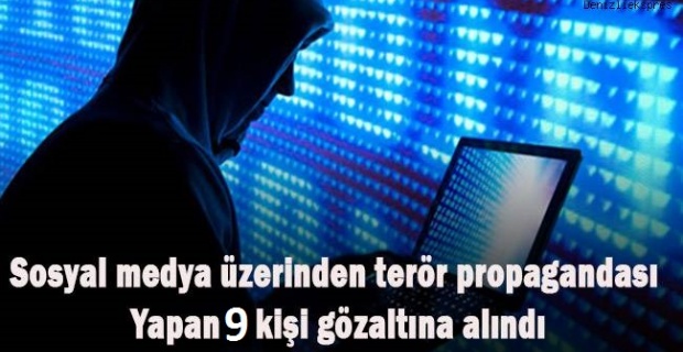 Sosyal Medyada terör örgütü propagandası yaptığı tespit edilen 9 şahıs yakalandı