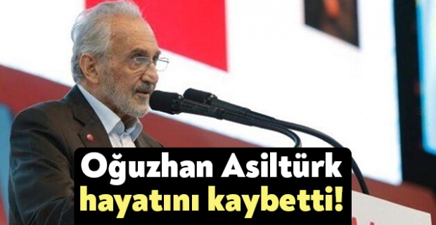 Milli Görüş Vakfı Genel Başkanı Oğuzhan Asiltürk, hayatını kaybetti