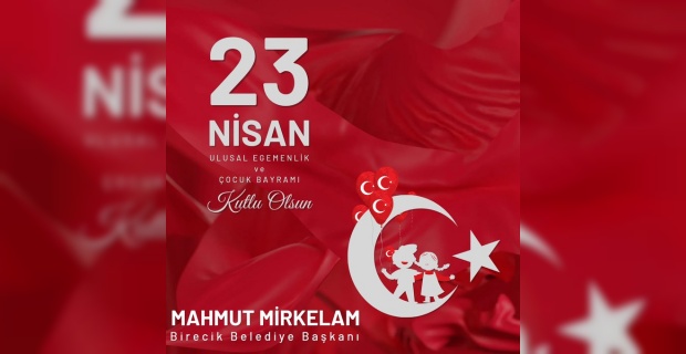 Başkan Mirkelam "geleceğimizin teminatı olan tüm çocuklarımızın bayramını kutluyorum"