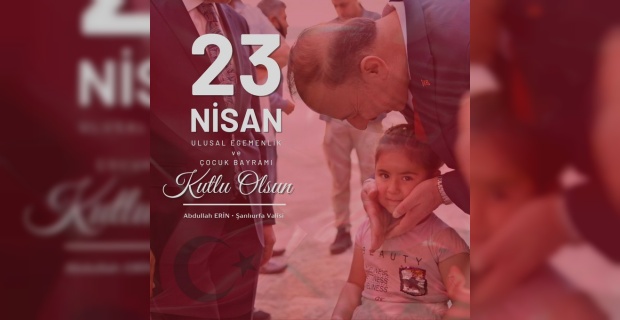 Vali Erin " tüm çocukların 23 Nisan Ulusal Egemenlik ve Çocuk Bayramını tebrik ediyorum"