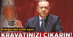 Erdoğan: Kravatınızı çıkarın
