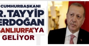 Cumhurbaşkanı Recep Tayyip Erdoğan,Şanlıurfa'ya Geliyor