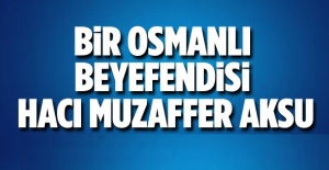 Bir Diyarbekir Beyefendisi Hacı Muzaffer Aksu!